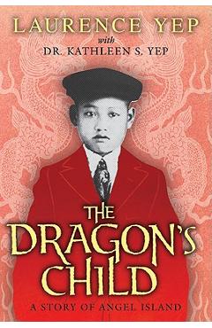 The Dragon\'s Child: A Story of Angel Island - Laurence Yep