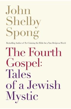 The Fourth Gospel: Tales of a Jewish Mystic - John Shelby Spong