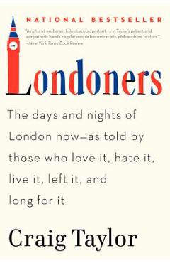 Londoners: The Days and Nights of London Now--As Told by Those Who Love It, Hate It, Live It, Left It, and Long for It - Craig Taylor