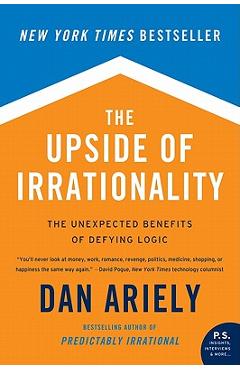 The upside of irrationality: the unexpected benefits of defying logic - dan ariely