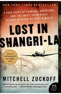 Lost in Shangri-La: A True Story of Survival, Adventure, and the Most Incredible Rescue Mission of World War II - Mitchell Zuckoff