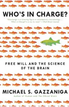 Who's in Charge?: Free Will and the Science of the Brain - Michael S. Gazzaniga