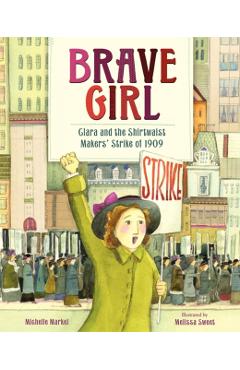 Brave Girl: Clara and the Shirtwaist Makers' Strike of 1909 - Michelle Markel