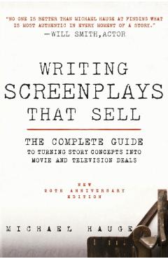 Writing Screenplays That Sell, New Twentieth Anniversary Edition: The Complete Guide to Turning Story Concepts Into Movie and Television Deals - Michael Hauge