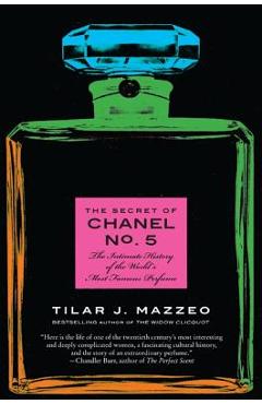 The Secret of Chanel No. 5: The Intimate History of the World's Most Famous Perfume - Tilar J. Mazzeo
