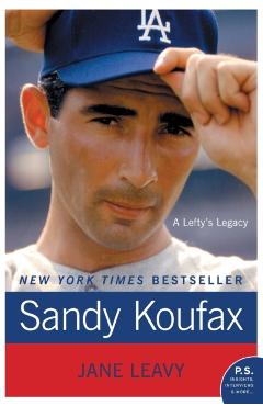 Sandy Koufax: A Lefty's Legacy - Jane Leavy