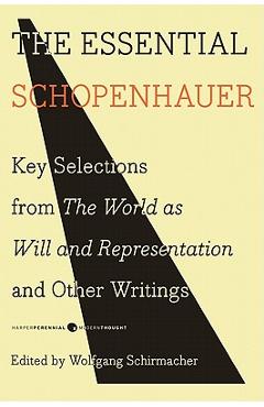 The Essential Schopenhauer: Key Selections from the World as Will and Representation and Other Writings - Arthur Schopenhauer