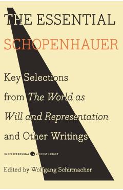 The Essential Schopenhauer: Key Selections from the World as Will and Representation and Other Writings - Arthur Schopenhauer