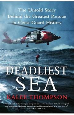 Deadliest Sea: The Untold Story Behind the Greatest Rescue in Coast Guard History - Kalee Thompson