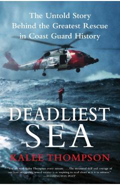 Deadliest Sea: The Untold Story Behind the Greatest Rescue in Coast Guard History - Kalee Thompson