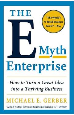 The E-Myth Enterprise: How to Turn a Great Idea Into a Thriving Business - Michael E. Gerber