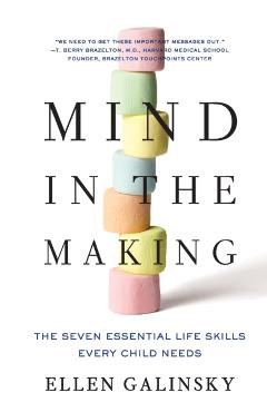 Mind in the Making: The Seven Essential Life Skills Every Child Needs - Ellen Galinsky