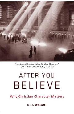 After You Believe: Why Christian Character Matters - N. T. Wright