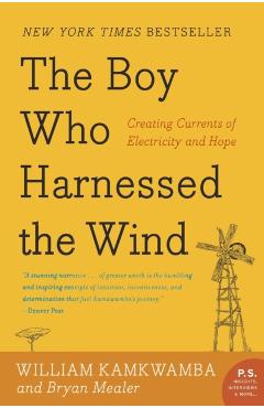 The Boy Who Harnessed the Wind: Creating Currents of Electricity and Hope - William Kamkwamba