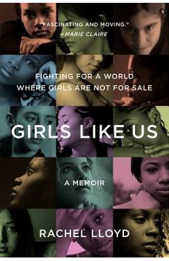 Girls Like Us: Fighting for a World Where Girls Are Not for Sale: A Memoir - Rachel Lloyd