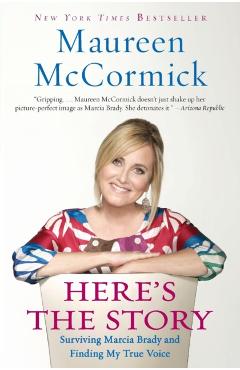 Here's the Story: Surviving Marcia Brady and Finding My True Voice - Maureen Mccormick