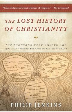 The Lost History of Christianity: The Thousand-Year Golden Age of the Church in the Middle East, Africa, and Asia--And How It Died