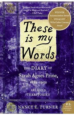 These Is My Words: The Diary of Sarah Agnes Prine, 1881-1901: Arizona Territories - Nancy Turner