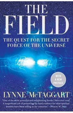 The Field: The Quest for the Secret Force of the Universe - Lynne Mctaggart