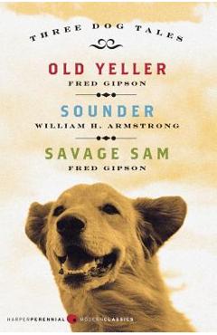 Three Dog Tales: Old Yeller/Sounder/Savage Sam - Fred Gipson