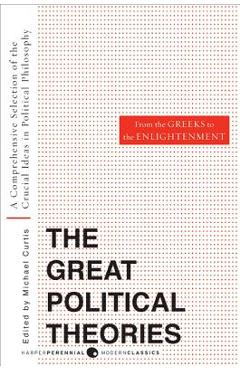 Great Political Theories, Volume 1: A Comprehensive Selection of the Crucial Ideas in Political Philosophy from the Greeks to the Enlightenment - M. Curtis