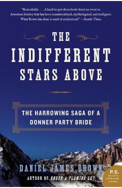 The Indifferent Stars Above: The Harrowing Saga of the Donner Party - Daniel James Brown