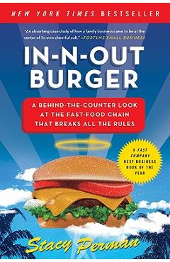 In-N-Out Burger: A Behind-The-Counter Look at the Fast-Food Chain That Breaks All the Rules - Stacy Perman