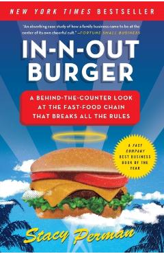 In-N-Out Burger: A Behind-The-Counter Look at the Fast-Food Chain That Breaks All the Rules - Stacy Perman