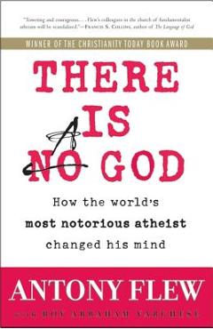 There Is a God: How the World\'s Most Notorious Atheist Changed His Mind - Antony Flew