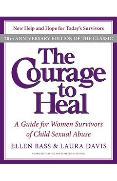 The Courage to Heal: A Guide for Women Survivors of Child Sexual Abuse - Ellen Bass