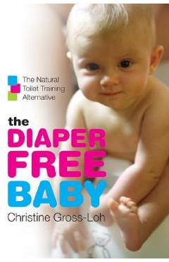 The Diaper-Free Baby: The Natural Toilet Training Alternative - Christine Gross-loh