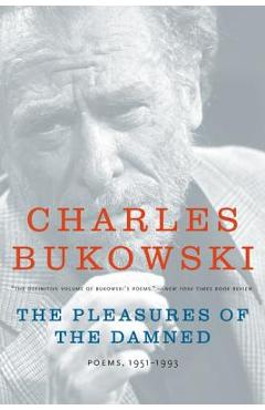 The Pleasures of the Damned: Poems, 1951-1993 - Charles Bukowski