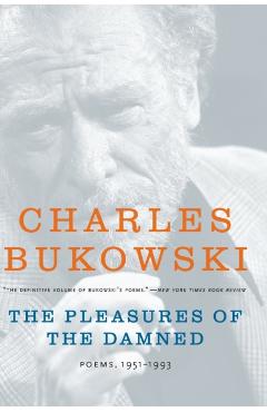 The Pleasures of the Damned: Poems, 1951-1993 - Charles Bukowski