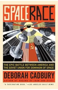 Space Race: The Epic Battle Between America and the Soviet Union for Dominion of Space - Deborah Cadbury