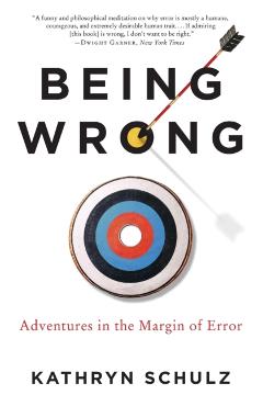 Being Wrong: Adventures in the Margin of Error - Kathryn Schulz