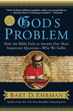 God's Problem: How the Bible Fails to Answer Our Most Important Question--Why We Suffer - Bart D. Ehrman