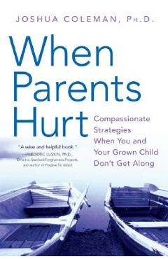 When Parents Hurt: Compassionate Strategies When You and Your Grown Child Don\'t Get Along - Joshua Coleman
