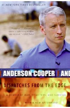 Dispatches from the Edge: A Memoir of War, Disasters, and Survival - Anderson Cooper