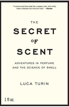 The Secret of Scent: Adventures in Perfume and the Science of Smell - Luca Turin