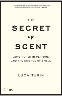The Secret of Scent: Adventures in Perfume and the Science of Smell - Luca Turin
