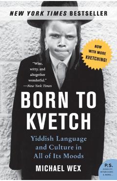 Born to Kvetch: Yiddish Language and Culture in All of Its Moods - Michael Wex