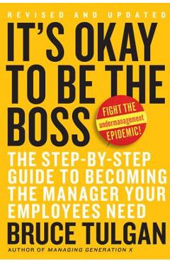 It\'s Ok to Be the Boss: The Step-By-Step Guide to Becoming the Manager Your Employees Need - Bruce Tulgan