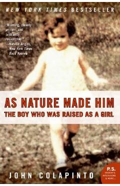 As Nature Made Him: The Boy Who Was Raised as a Girl - John Colapinto