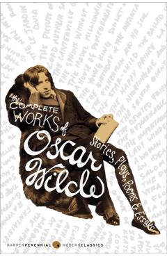 The Complete Works of Oscar Wilde: Stories, Plays, Poems & Essays - Oscar Wilde