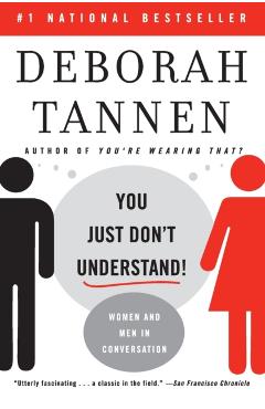 You Just Don't Understand: Women and Men in Conversation - Deborah Tannen