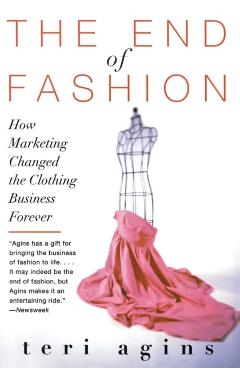 The End of Fashion: How Marketing Changed the Clothing Business Forever - Teri Agins