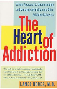 The Heart of Addiction: A New Approach to Understanding and Managing Alcoholism and Other Addictive Behaviors - Lance M. Dodes