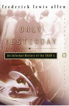 Only Yesterday: An Informal History of the 1920s - Frederick L. Allen