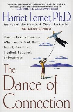 The Dance of Connection: How to Talk to Someone When You're Mad, Hurt, Scared, Frustrated, Insulted, Betrayed, or Desperate - Harriet Lerner