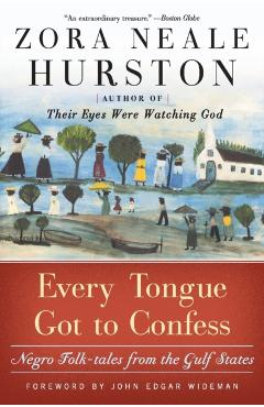 Every Tongue Got to Confess: Negro Folk-Tales from the Gulf States - Zora Neale Hurston